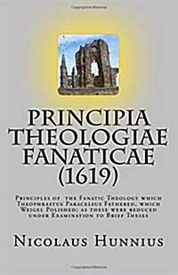 Principia Theologiae Fanaticae (1619): The Principles of the Fanatic Theology (Paperback)