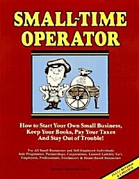 Small Time Operator: How to Start Your Own Small Business, Keep Your Books, Pay Your Taxes and Stay Out of Trouble! (22nd ed) (Paperback, 23rd)