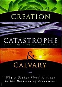 Creation, Catastrophe, and Calvary: Why a Global Flood Is Vital to the Doctrine of Atonement (Hardcover)