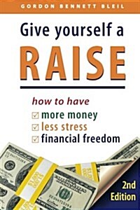 Give Yourself a Raise: How to Have More Money, Less Stress, Financial Freedom (Paperback)