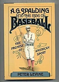 A. G. Spalding And the Rise of Baseball (Hardcover)