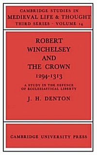 Robert Winchelsey and the Crown 1294-1313: A Study in the Defence of Ecclesiastical Liberty (Cambridge Studies in Medieval Life and Thought: Third Ser (Hardcover)