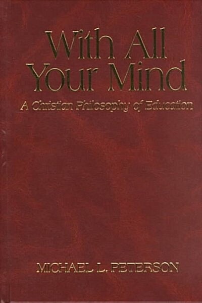 With All Your Mind: Christian Philosophy of Education (Hardcover)