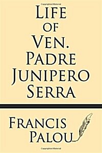 Life of Ven. Padre Junipero Serra (Paperback)