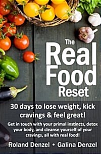 The Real Food Reset: 30 Days to Lose Weight, Kick Cravings & Feel Great!: Get in Touch with Your Primal Instincts, Detox Your Body, and Cle (Paperback)