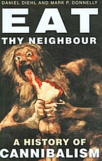 Eat Thy Neighbour : A History of Cannibalism (Hardcover)