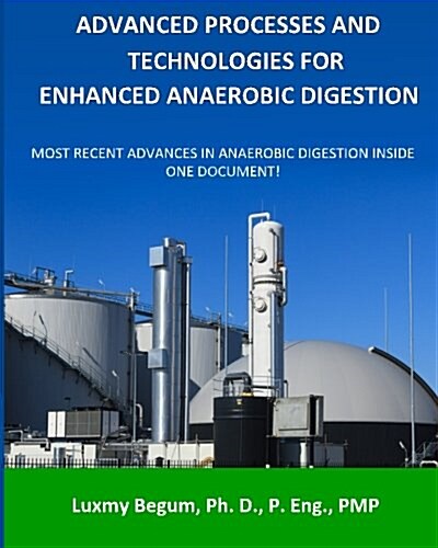 Advanced Processes and Technologies for Enhanced Anaerobic Digestion: Most Recent Advances in Anaerobic Digestion Inside One Document (Paperback)