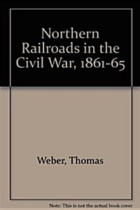 Northern Railroads in Civil War 1861 1865 (Hardcover)