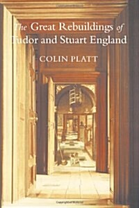 The Great Rebuildings of Tudor and Stuart England : Revolutions in Architectural Taste (Paperback)