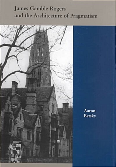 James Gamble Rogers and the Architecture of Pragmatism (Hardcover)