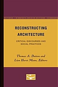 Reconstructing Architecture: Critical Discourses and Social Practices Volume 5 (Paperback, Minnesota Archi)