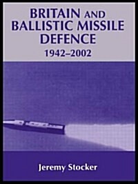 Britain and Ballistic Missile Defence, 1942-2002 (Paperback)