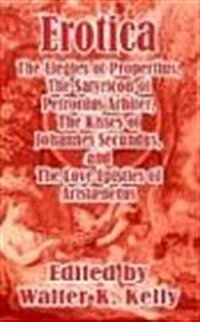 Erotica: The Elegies of Propertius, the Satyricon of Petronius Arbiter, the Kisses of Johannes Secundus, and the Love Epistles (Paperback)