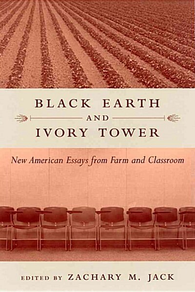 Black Earth and Ivory Tower: New American Essays from Farm and Classroom (Paperback)