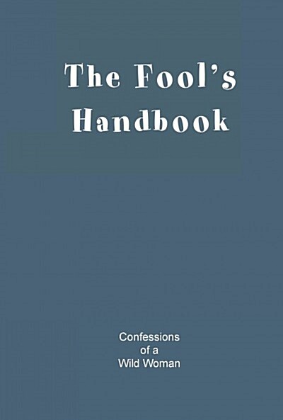 The Fools Handbook: Confessions of a Wild Woman (Paperback)