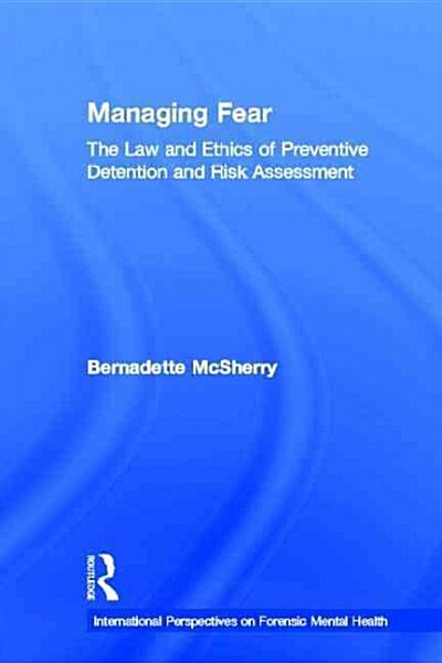 Managing Fear : The Law and Ethics of Preventive Detention and Risk Assessment (Hardcover)