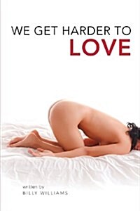 We Get Harder to Love: Registration Number Txu 1-822-724 (Paperback)