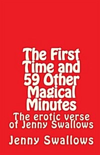 The First Time and 59 Other Magical Minutes: The Erotic Verse of Jenny Swallows (Paperback)