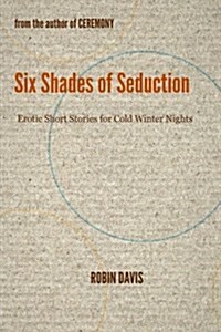 Six Shades of Seduction: Erotic Short Stories for Cold Winter Nights (Paperback)