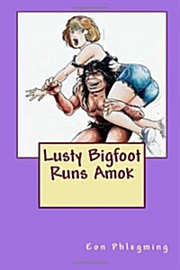 Lusty Bigfoot Runs Amok (Paperback)