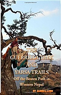 The Guerrilla Trek and Yarsa Trails: Off the Beaten Path in Western Nepal (Paperback, 3)