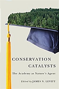 Conservation Catalysts: The Academy as Nature?(Tm)S Agent (Paperback)