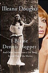 I Blame Dennis Hopper: And Other Stories from a Life Lived in and Out of the Movies (Hardcover, Deckle Edge)