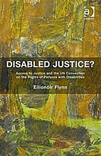Disabled Justice? : Access to Justice and the UN Convention on the Rights of Persons with Disabilities (Hardcover, New ed)