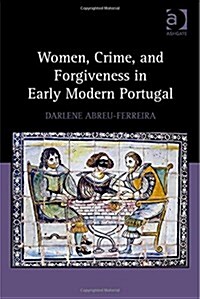 Women, Crime, and Forgiveness in Early Modern Portugal (Hardcover)