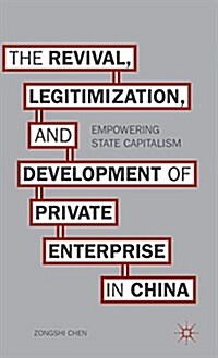 The Revival, Legitimization, and Development of Private Enterprise in China : Empowering State Capitalism (Hardcover)