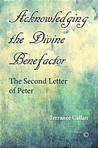 Acknowledging the Divine Benefactor : The Second Letter of Peter (Paperback)