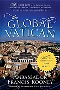 The Global Vatican: An Inside Look at the Catholic Church, World Politics, and the Extraordinary Relationship Between the United States an (Paperback)