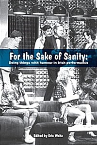 For the Sake of Sanity: Doing Things with Humour in Irish Performance (Paperback)