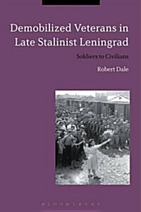 Demobilized Veterans in Late Stalinist Leningrad : Soldiers to Civilians (Hardcover)