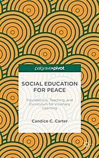 Social Education for Peace : Foundations, Teaching, and Curriculum for Visionary Learning (Hardcover)