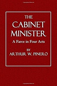 The Cabinet Minister: A Farce in Four Acts (Paperback)