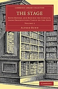 The Stage : Both before and behind the Curtain, from Observations Taken on the Spot (Paperback)