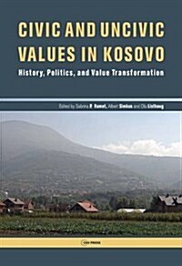 Civic and Uncivic Values in Kosovo: History, Politics, and Value Transformation (Hardcover)