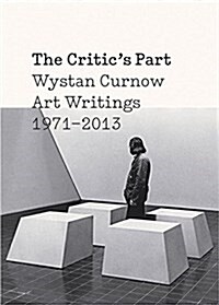 The Critics Part: Wystan Curnow Art Writings 1971-2013 (Hardcover)