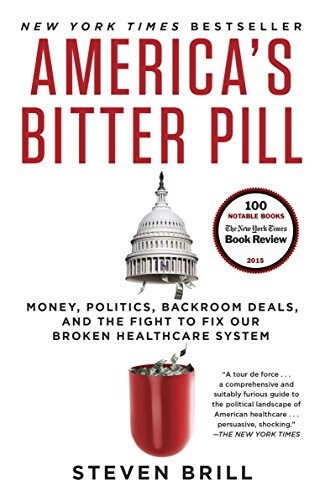 Americas Bitter Pill: Money, Politics, Backroom Deals, and the Fight to Fix Our Broken Healthcare System (Paperback)