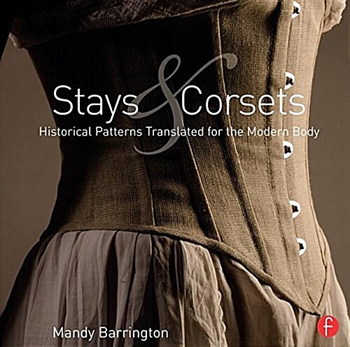 Stays and Corsets : Historical Patterns Translated for the Modern Body (Paperback)