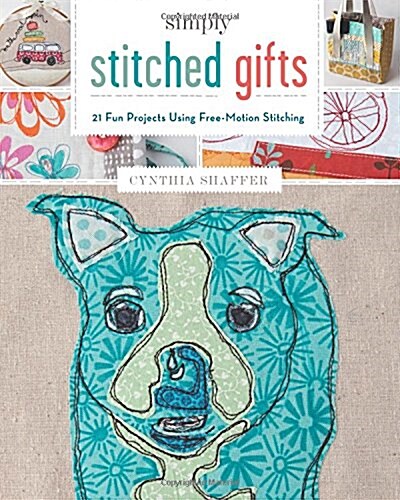 Simply Stitched Gifts: 21 Fun Projects Using Free-Motion Stitching (Paperback)
