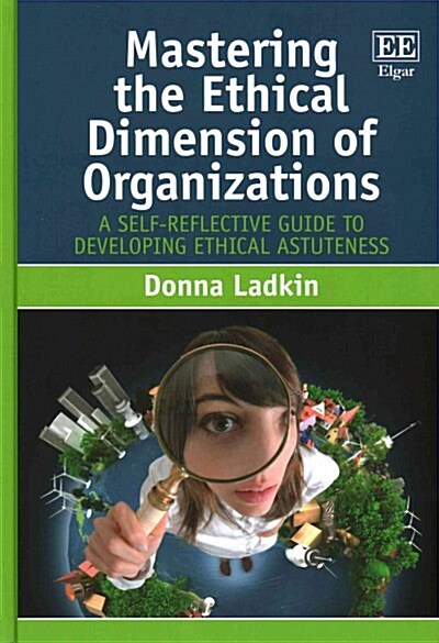 Mastering the Ethical Dimension of Organizations : A Self-Reflective Guide to Developing Ethical Astuteness (Hardcover)