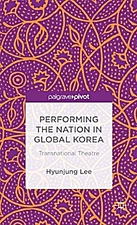 Performing the Nation in Global Korea : Transnational Theatre (Hardcover)