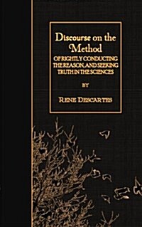 Discourse on the Method: Of Rightly Conducting the Reason, and Seeking Truth in the Sciences (Paperback)