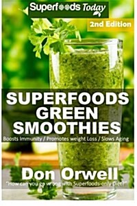 Superfoods Green Smoothies: Over 35 Energizing, Detoxifying & Nutrient-Dense Smoothies Blender Recipes: Detox Cleanse Diet, Smoothies for Weight L (Paperback)