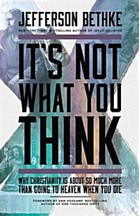 Its Not What You Think: Why Christianity Is about So Much More Than Going to Heaven When You Die (Paperback)