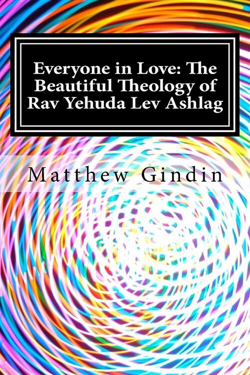 Everyone in Love: The Beautiful Theology of Rav Yehuda Lev Ashlag (Paperback)