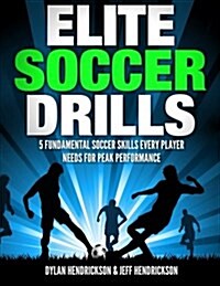 Elite Soccer Drills: 5 Fundamental Soccer Skills Every Player Needs for Peak Performance (Paperback)