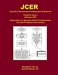 Journal of Consciousness Exploration & Research Volume 6 Issue 2: Explorations on Quantum Field of Consciousness & Levels of Relative Non-Locality (Paperback)